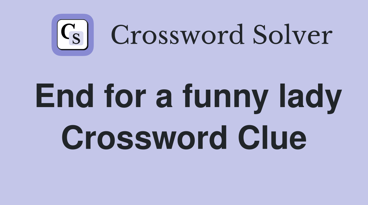 End for a funny lady Crossword Clue Answers Crossword Solver